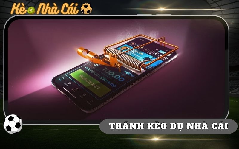 Cách Tránh Kèo Dụ Nhà Cái Tránh Mất Tiền Oan 1 Cach Tranh Keo Du Nha Cai Tranh Mat Tien Oan