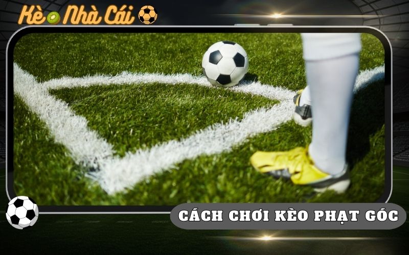 Mẹo Đánh Kèo Phạt Góc Ổn Định Cho Người Chơi An Toàn 1 Mẹo Đánh Kèo Phạt Góc Ổn Định Cho Người Chơi An Toàn