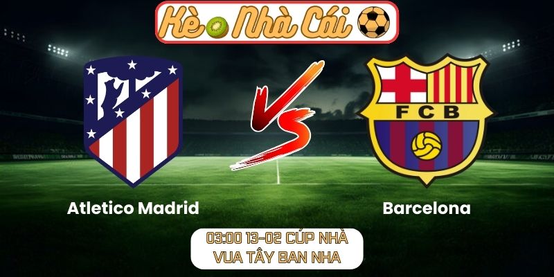 Soi kèo trận đấu Atletico Madrid vs Barcelona (03:00 13-02, Cúp Nhà vua Tây Ban Nha): Đại chiến đỉnh cao, cán cân nghiêng về đội khách 5 Soi kèo trận đấu Atletico Madrid vs Barcelona (03:00 13-02, Cúp Nhà vua Tây Ban Nha)