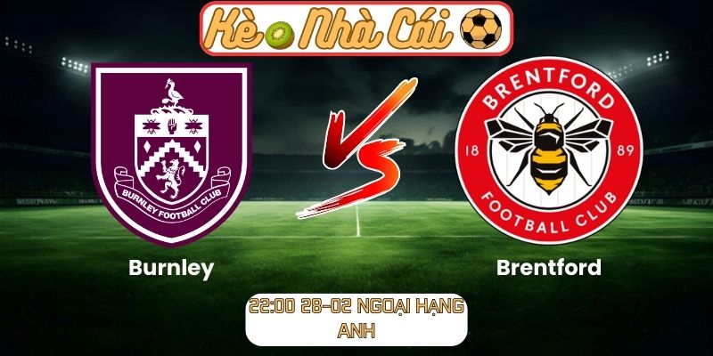 Soi kèo trận đấu Burnley vs Brentford (22:00 28-02, Ngoại hạng Anh)