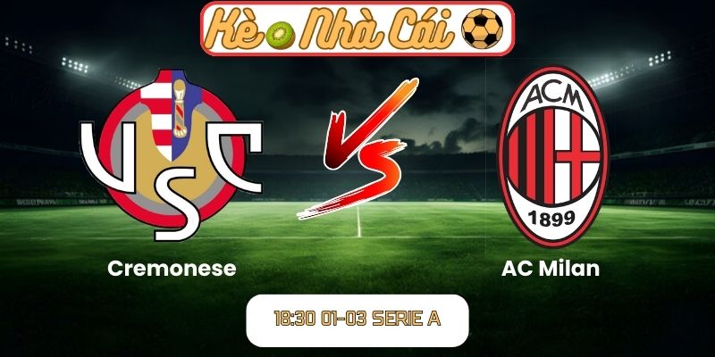 Soi kèo trận đấu Cremonese vs AC Milan (18:30 01-03, Serie A)