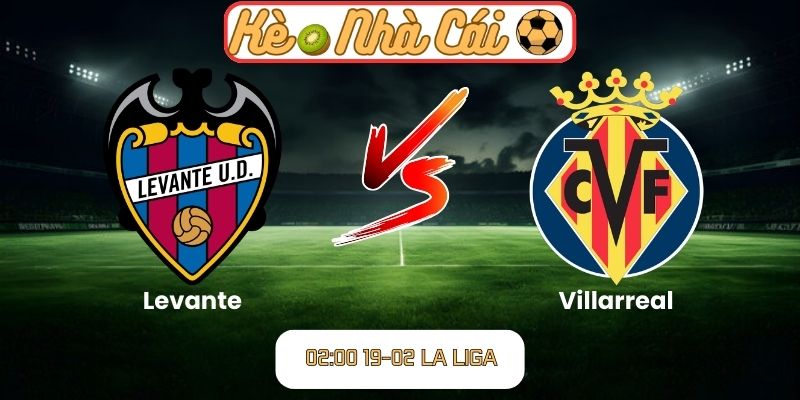 Soi kèo trận đấu Levante vs Villarreal (02:00 19-02, La Liga)