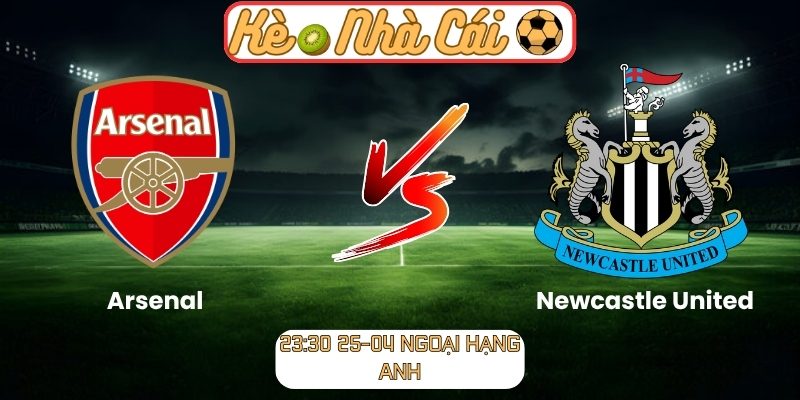 Soi kèo trận đấu Arsenal vs Newcastle United (23:30 25-04, Ngoại hạng Anh) 9 Arsenal vs Newcastle United