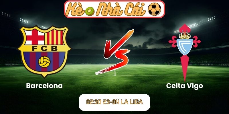 Soi kèo trận đấu Barcelona vs Celta Vigo (02:30 23-04, La Liga) 3 Barcelona vs Celta Vigo