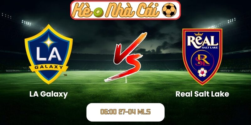Soi kèo trận đấu LA Galaxy vs Real Salt Lake (06:00 27-04, MLS) 5 LA Galaxy vs Real Salt Lake