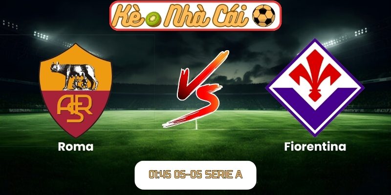Soi kèo trận đấu Roma vs Fiorentina (01:45 05-05, Serie A) 10 Roma vs Fiorentina