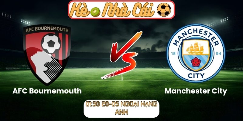 Soi kèo trận đấu AFC Bournemouth vs Manchester City (01:30 20-05, Ngoại Hạng Anh) 10 AFC Bournemouth vs Manchester City