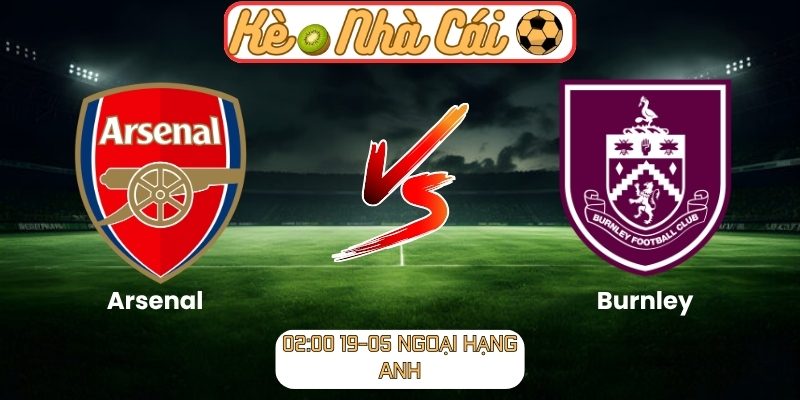 Soi kèo trận đấu Arsenal vs Burnley (02:00 19-05, Ngoại Hạng Anh) 2 Arsenal vs Burnley