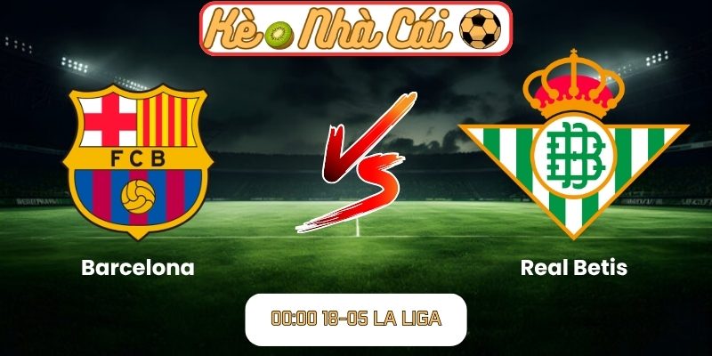 Soi kèo trận đấu Barcelona vs Real Betis (00:00 18-05, La Liga) 4 Barcelona vs Real Betis
