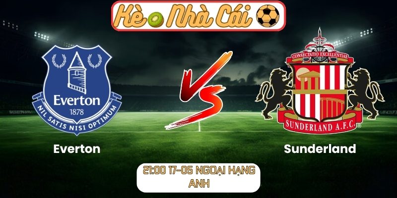 Soi kèo trận đấu Everton vs Sunderland (21:00 17-05, Ngoại Hạng Anh) 5 Everton vs Sunderland