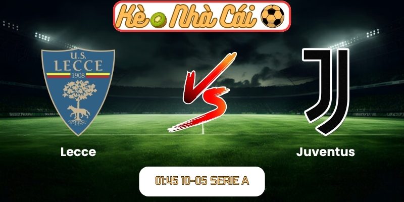 Soi kèo trận đấu Lecce vs Juventus (01:45 10-05, Serie A) 10 Lecce vs Juventus