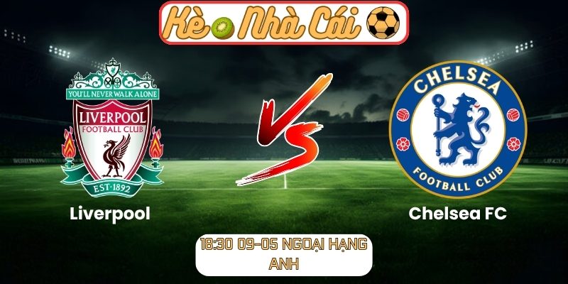 Soi kèo trận đấu Liverpool vs Chelsea FC (18:30 09-05, Ngoại hạng Anh) 2 Liverpool vs Chelsea FC