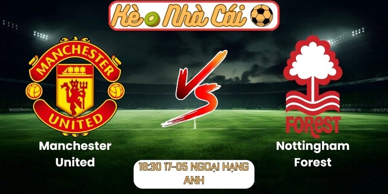 Soi kèo trận đấu Manchester United vs Nottingham Forest (18:30 17-05, Ngoại Hạng Anh) 6 Manchester United vs Nottingham Forest