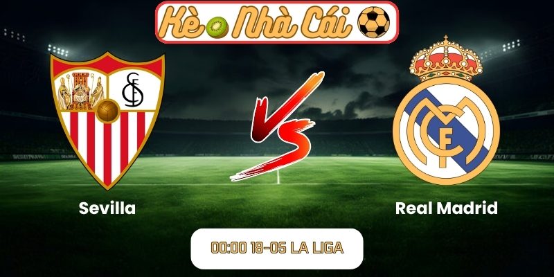 Soi kèo trận đấu Sevilla vs Real Madrid (00:00 18-05, La Liga) 3 Sevilla vs Real Madrid